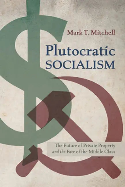 Plutocratic Socialism by Mark T. Mitchell
