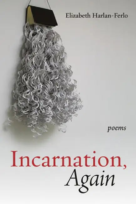 Incarnation, Again: Poems by Elizabeth Harlan-Ferlo
