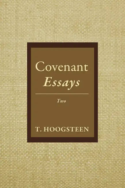Covenant Essays: Two by T. Hoogsteen