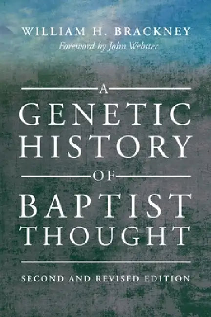 A Genetic History of Baptist Thought: Second and Revised Edition by William H. Brackney, John Webster