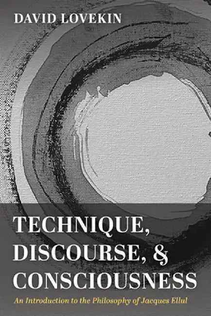 Technique, Discourse, and Consciousness by David Lovekin