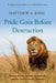 Pride Goes Before Destruction by Matthew A. King