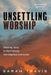 Unsettling Worship by Sarah Travis