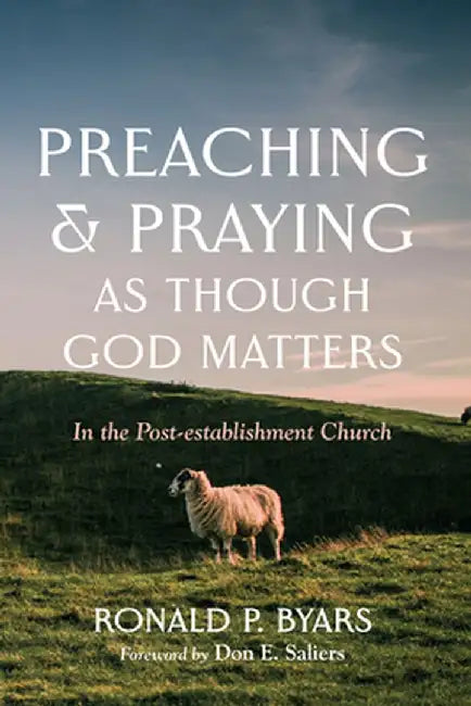 Preaching and Praying as Though God Matters by Ronald P. Byars