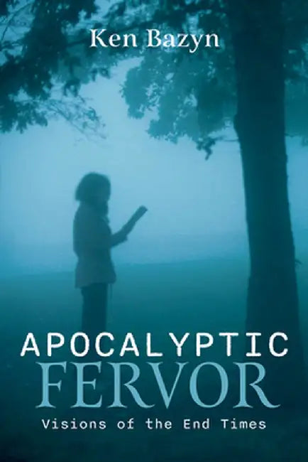 Apocalyptic Fervor: Visions of the End Times by Ken Bazyn
