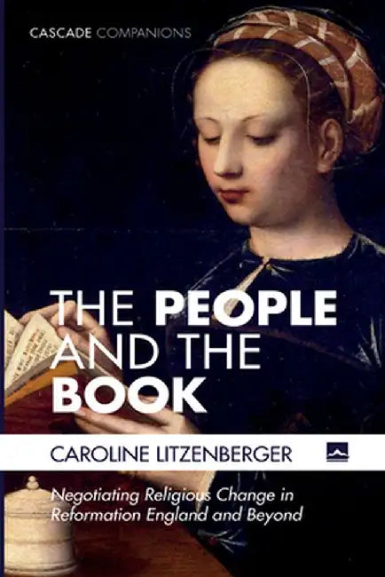 The People and the Book: Negotiating Religious Change in Reformation England and Beyond by Caroline Litzenberger