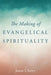 The Making of Evangelical Spirituality by Jason Cherry
