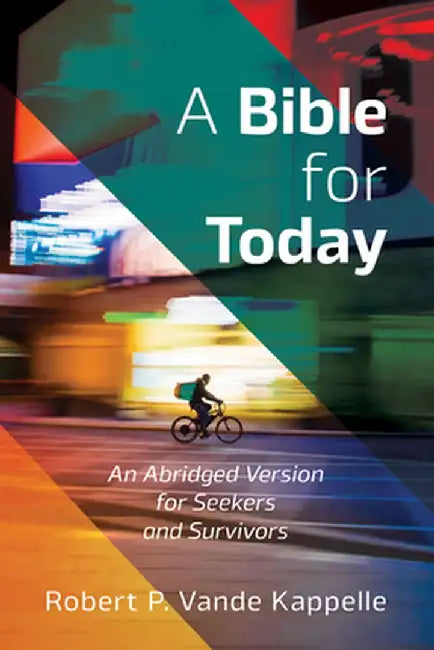 A Bible for Today: An Abridged Version for Seekers and Survivors by Robert P. Vande Kappelle