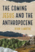 The Coming Jesus and the Anthropocene by Ryan Lamothe