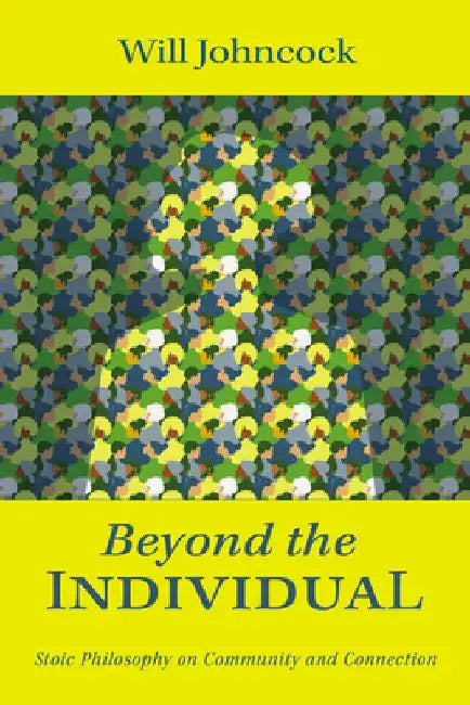 Beyond the Individual: Stoic Philosophy on Community and Connection by Will Johncock