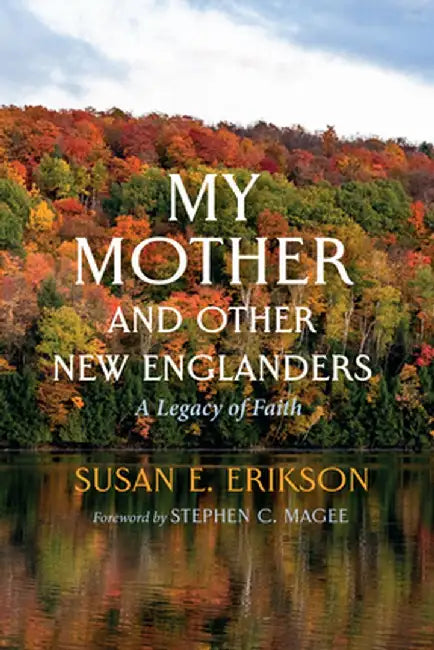 My Mother and Other New Englanders: A Legacy of Faith by Susan E. Erikson