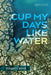 Cup My Days Like Water by Abigail Carroll