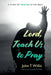Lord, Teach Us to Pray: A Study of Prayer in the Bible by John T. Willis