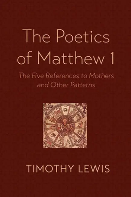 The Poetics of Matthew 1: The Five References to Mothers and Other Patterns by Timothy Lewis