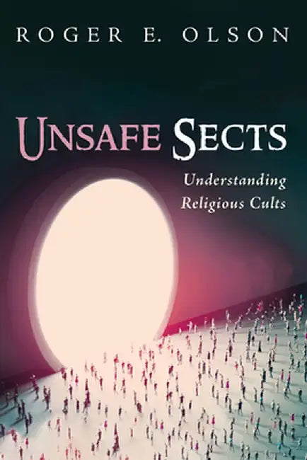 Unsafe Sects: Understanding Religious Cults by Roger E. Olson
