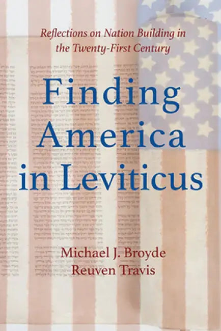 Finding America in Leviticus: Reflections on Nation Building in the Twenty-First Century by Michael J. Broyde