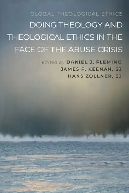 Doing Theology and Theological Ethics in the Face of the Abuse Crisis by Daniel J. Fleming