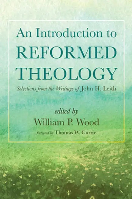 An Introduction to Reformed Theology by William P. Wood