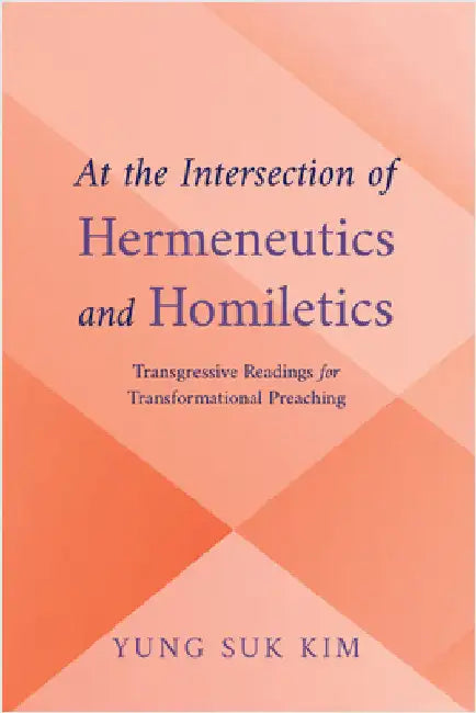 At the Intersection of Hermeneutics and Homiletics: Transgressive Readings for Transformational Preaching by Kim, Yung Suk