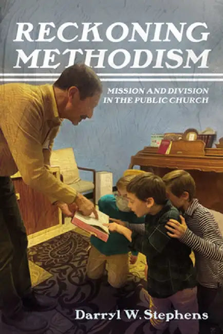 Reckoning Methodism: Mission and Division in the Public Church by Darryl W. Stephens
