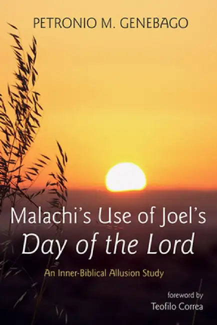Malachi's Use of Joel's Day of the Lord: An Inner-Biblical Allusion Study by Petronio M. Genebago
