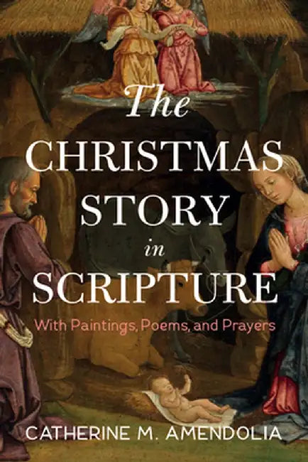 The Christmas Story in Scripture: With Paintings, Poems, and Prayers by Catherine M. Amendolia