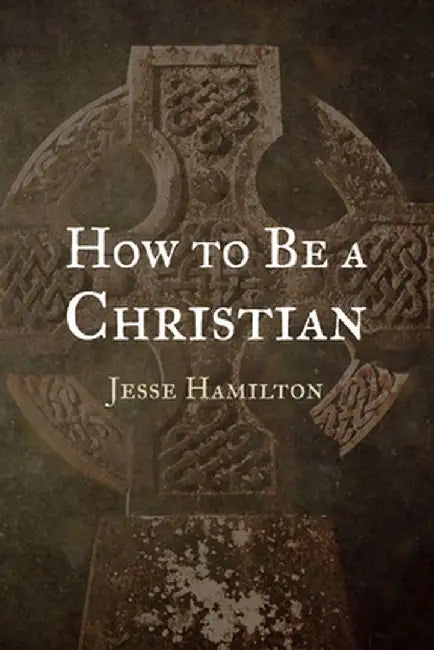 How to Be a Christian by Jesse Hamilton