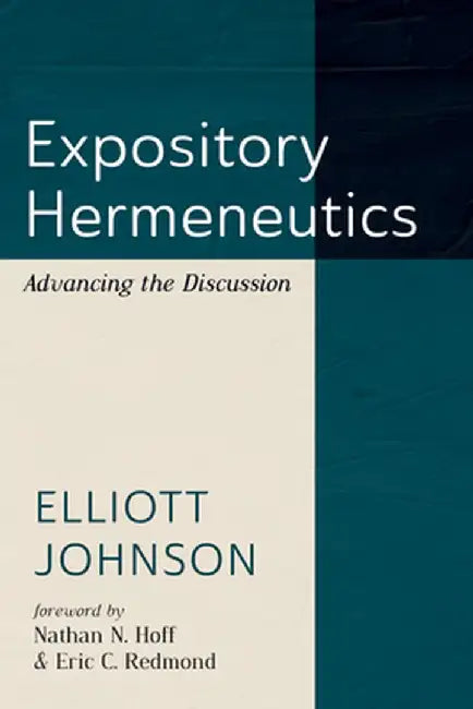 Expository Hermeneutics: Advancing the Discussion by Elliott Johnson