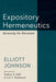 Expository Hermeneutics: Advancing the Discussion by Elliott Johnson