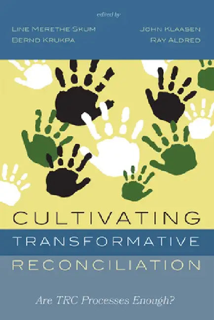 Cultivating Transformative Reconciliation: Are Trc Processes Enough? by Line Merethe Skum