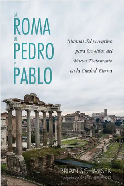 La Roma de Pedro Y Pablo: Manual del Peregrino Para Los Sitios del Nuevo Testamento En La Ciudad Eterna by Schmisek, Brian