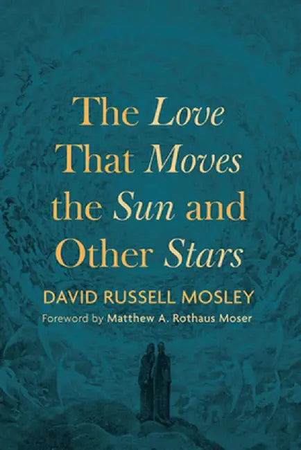 The Love That Moves the Sun and Other Stars by David Russell Mosley