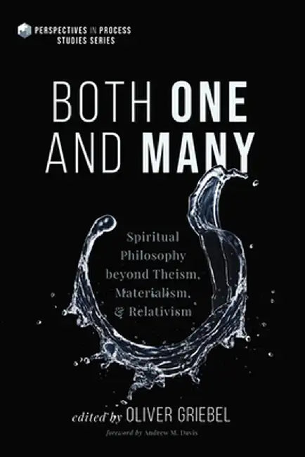 Both One and Many: Spiritual Philosophy Beyond Theism, Materialism, and Relativism by Oliver Griebel