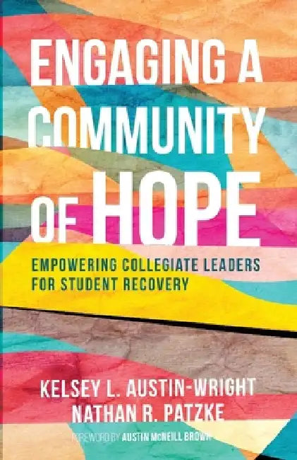 Engaging a Community of Hope: Empowering Collegiate Leaders for Student Recovery by Kelsey L. Austin-Wright