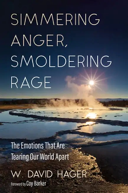Simmering Anger, Smoldering Rage: The Emotion That Is Tearing Our World Apart by W. David Hager