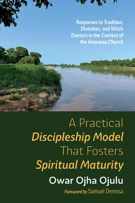 A Practical Discipleship Model That Fosters Spiritual Maturity by Owar Ojha Ojulu