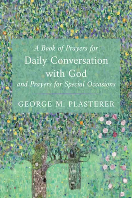 A Book of Prayers for Daily Conversation with God and Prayers for Special Occasions by George M. Plasterer