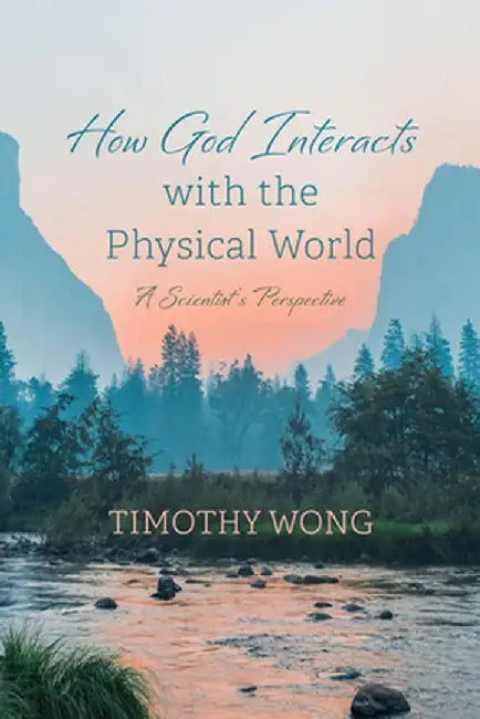 How God Interacts with the Physical World: A Scientist's Perspective by Timothy Wong
