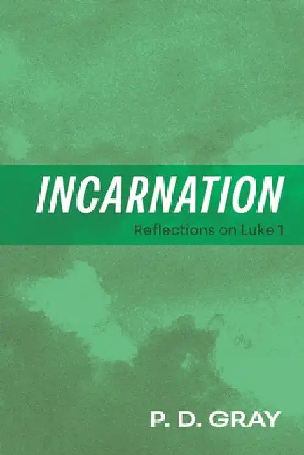 Incarnation: Reflections on Luke 1 by P. D. Gray