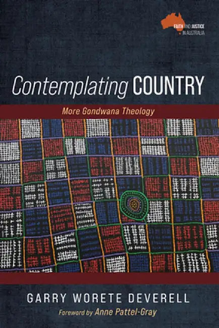 Contemplating Country: More Gondwana Theology by Garry Worete Deverell