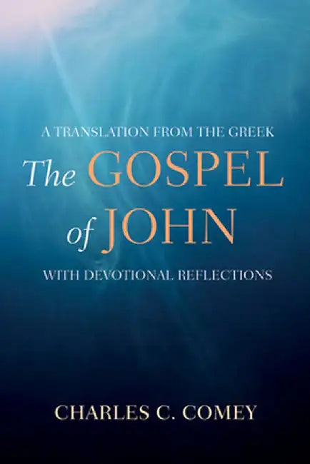 The Gospel of John: A Translation from the Greek, with Devotional Reflections by Charles C. Comey