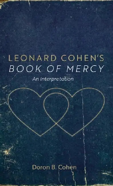 Leonard Cohen's Book of Mercy: An Interpretation by Doron B. Cohen