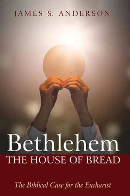 Bethlehem: The House of Bread by James S. Anderson