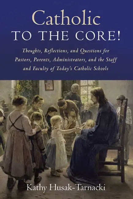 Catholic to the Core! by Kathy Husak-Tarnacki