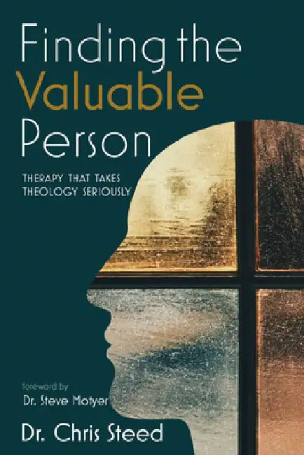 Finding the Valuable Person: Therapy That Takes Theology Seriously by Chris Steed