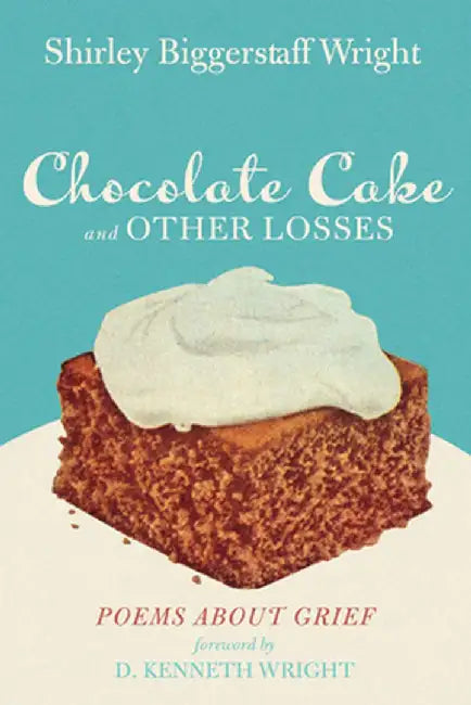 Chocolate Cake and Other Losses: Poems about Grief by Shirley Biggerstaff Wright
