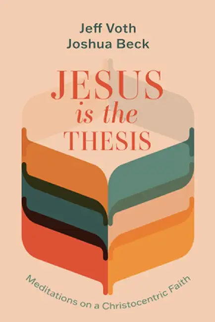 Jesus Is the Thesis: Meditations on a Christocentric Faith by Jeff Voth