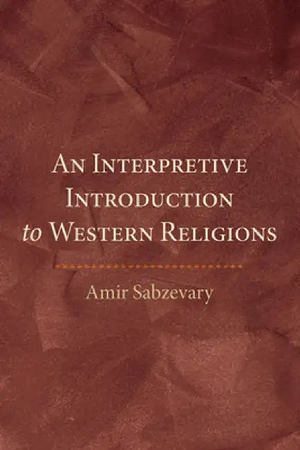An Interpretive Introduction to Western Religions by Amir Sabzevary