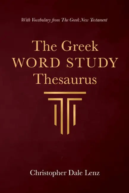 The Greek Word Study Thesaurus by Christopher Dale Lenz