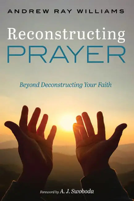 Reconstructing Prayer by Andrew Ray Williams